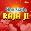 Chat Gaila Raja Ji